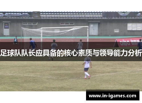 足球队队长应具备的核心素质与领导能力分析