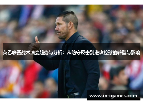 英乙联赛战术演变趋势与分析：从防守反击到进攻控球的转型与影响