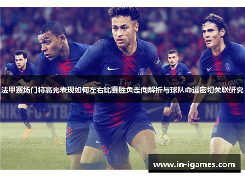 法甲赛场门将高光表现如何左右比赛胜负走向解析与球队命运密切关联研究