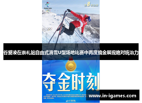 谷爱凌在崇礼站自由式滑雪U型场地比赛中再度摘金展现绝对统治力