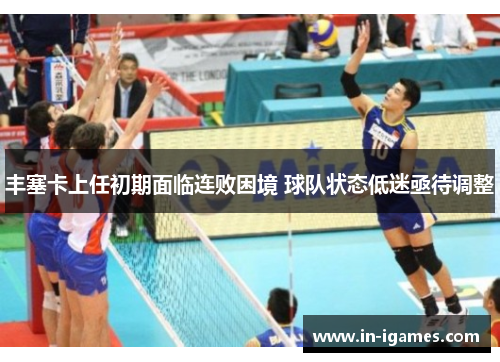 丰塞卡上任初期面临连败困境 球队状态低迷亟待调整