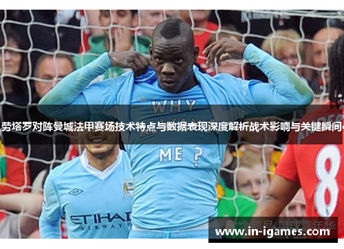 劳塔罗对阵曼城法甲赛场技术特点与数据表现深度解析战术影响与关键瞬间