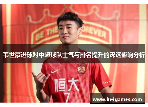 韦世豪进球对中超球队士气与排名提升的深远影响分析